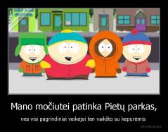 Mano močiutei patinka Pietų parkas, - nes visi pagrindiniai veikėjai ten vaikšto su kepurėmis 