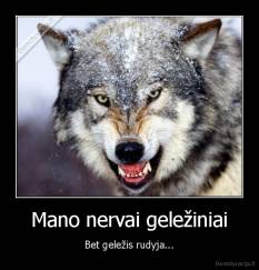 Mano nervai geležiniai - Bet geležis rudyja...
