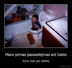 Mano pirmas pasisedejimas ant toleto - Kuris man per didelis