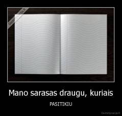 Mano sarasas draugu, kuriais - PASITIKIU