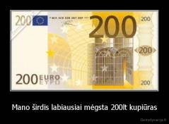Mano širdis labiausiai mėgsta 200lt kupiūras - 