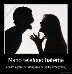 Mano telefono baterija - atlaiko ilgiau, nei dauguma šių laikų draugysčių