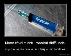 Mano tėvai turėtų manimi didžiuotis, - aš priklausomas ne nuo narkotikų, o nuo Facebook.