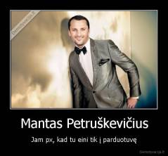 Mantas Petruškevičius - Jam px, kad tu eini tik į parduotuvę