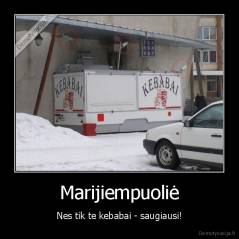 Marijiempuoliė - Nes tik te kebabai - saugiausi!