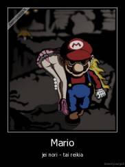 Mario - jei nori - tai reikia