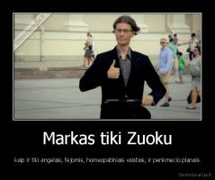 Markas tiki Zuoku - kaip ir tiki angelais, fejomis, homeopatiniais vaistais, ir penkmecio planais
