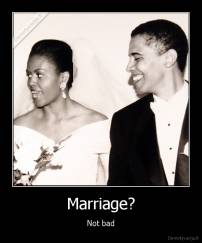Marriage? - Not bad
