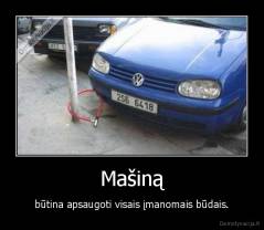 Mašiną - būtina apsaugoti visais įmanomais būdais.