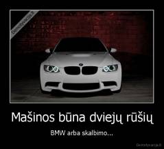 Mašinos būna dviejų rūšių - BMW arba skalbimo...