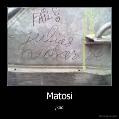 Matosi - ,kad