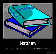 Matthew - Žodžio tarimas pasako kad nekenčiam matematikos (Matthew - math you)