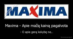 Maxima - Apie mažą kainą pagalvota - - O apie gerą kokybę ne..