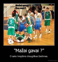 "Mažai gavai ?" - O sako krepšinis draugiškas žaidimas.