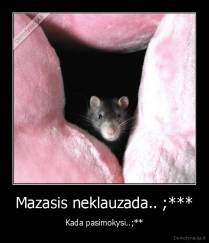Mazasis neklauzada.. ;*** - Kada pasimokysi..;**