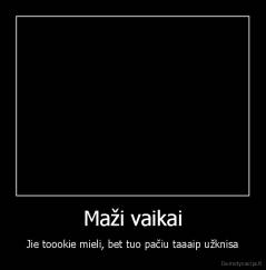 Maži vaikai - Jie toookie mieli, bet tuo pačiu taaaip užknisa