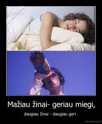 Mažiau žinai- geriau miegi, - daugiau žinai - daugiau geri .