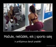 Mažule, neliūdėk, eik į sporto salę - ir pritūpimus daryti pradėk!