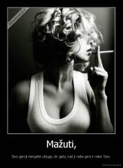 Mažuti, - Tavo geroji mergaitė užaugo, tik gaila, kad ji nebe gera ir nebe Tavo.