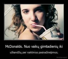 McDonalds. Nuo vaikų gimtadienių iki - užkandžių per naktinius pasivažinėjimus.
