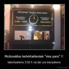 Mcdonaldas ketvirtadieniais "visa para" !!  - ketvirtadienio 3.00 h vis dar yra treciadienis 