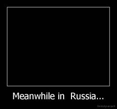 Meanwhile in  Russia... - 