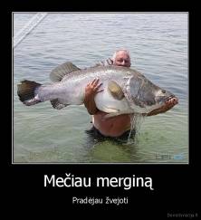 Mečiau merginą  - Pradėjau žvejoti