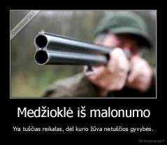 Medžioklė iš malonumo - Yra tuščias reikalas, dėl kurio žūva netuščios gyvybės.