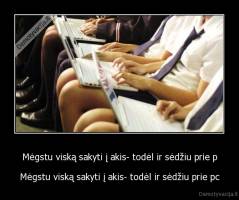 Mėgstu viską sakyti į akis- todėl ir sėdžiu prie p - Mėgstu viską sakyti į akis- todėl ir sėdžiu prie pc