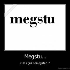 Megstu... - O kur jus nemegstat..?