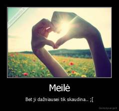 Meilė - Bet ji dažniausei tik skaudina.. ;[