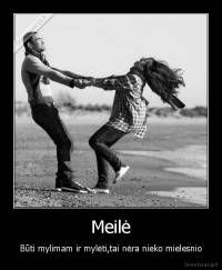 Meilė - Būti mylimam ir mylėti,tai nėra nieko mielesnio