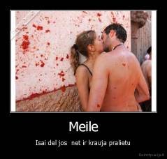 Meile - Isai del jos  net ir krauja pralietu