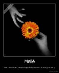 Meilė - Meilė - nuostabi gėlė, bet reikia drąsos, kad prieitum ir nuskintum ją nuo bedug