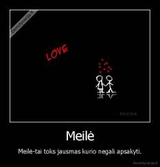 Meilė - Meilė-tai toks jausmas kurio negali apsakyti.