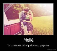 Meilė - Tai pirmiausia ryžtas padovanoti patį save.