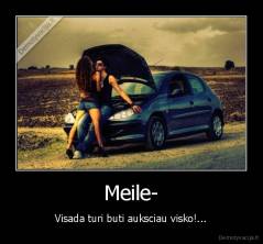 Meile- - Visada turi buti auksciau visko!...