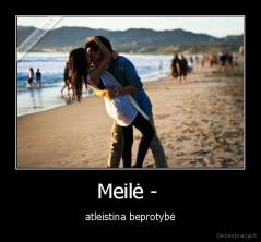 Meilė -  - atleistina beprotybė