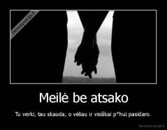 Meilė be atsako - Tu verki, tau skauda, o vėliau ir visiškai p*hui pasidaro.