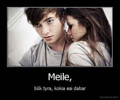 Meile, - būk tyra, kokia esi dabar