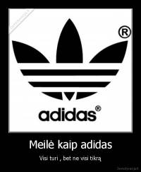 Meilė kaip adidas - Visi turi , bet ne visi tikrą