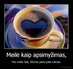 Meilė kaip apsimyžimas, - Visi mato bet, šiluma jauti pats vienas.