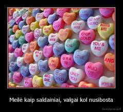 Meilė kaip saldainiai, valgai kol nusibosta - 
