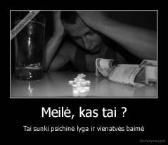 Meilė, kas tai ? - Tai sunki psichinė lyga ir vienatvės baimė