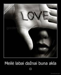 Meilė labai dažnai buna akla - ♥