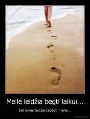 Meilė leidžia bėgti laikui... - bet laikas leidžia pabėgti meilei...