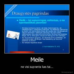 Meile - ne visi supranta kas tai...