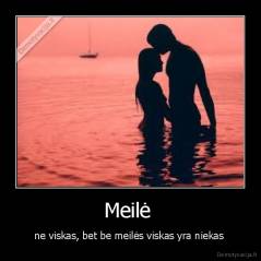 Meilė  - ne viskas, bet be meilės viskas yra niekas 