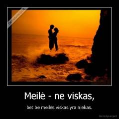 Meilė - ne viskas, - bet be meilės viskas yra niekas.