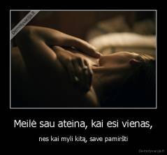 Meilė sau ateina, kai esi vienas, - nes kai myli kitą, save pamiršti
